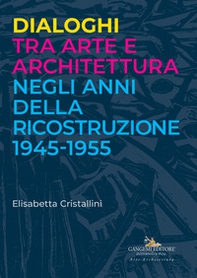 Dialoghi tra arte e architettura negli anni della ricostruzione 1945-1955 - Librerie.coop