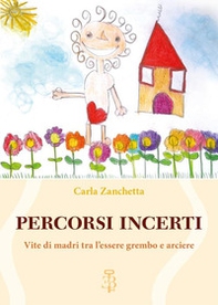Percorsi incerti. Vite di madri tra l'essere grembo e arciere - Librerie.coop Percorsi incerti. Vite di madri tra l'essere grembo e arciere - Librerie.coop
