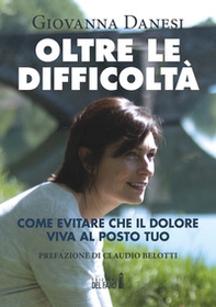 Oltre le difficoltà. Come evitare che il dolore viva al posto tuo - Librerie.coop