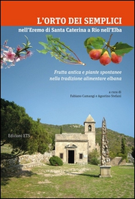 L'orto dei Semplici nell'eremo di Santa Caterina a Rio nell'Elba. Frutta antica e piante spontanee nella tradizione alimentare elbana - Librerie.coop