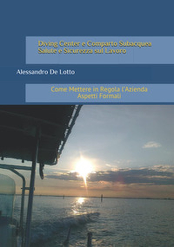 Diving center e comparto subacquea. Salute e sicurezza sul lavoro. Come mettere in regola l'azienda. Aspetti formali - Librerie.coop Diving center e comparto subacquea. Salute e sicurezza sul lavoro. Come mettere in regola l'azienda. Aspetti formali - Librerie.coop
