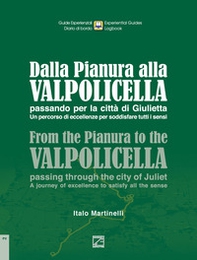 Dalla Pianura alla Valpolicella passando per la città di Giulietta. Un percorso di eccellenze per soddisfare tutti i sensi-From the Pianura to the Valpolicella, passing through the city of Juliet.A journey of excellence to satisfy all the senses - Librerie.coop