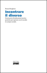 Incontrare il diverso. Prontuario di indicazioni teorico pratiche per operare con il cavallo in campo sociale - Librerie.coop