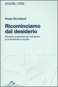Ricominciamo dal desiderio. Ricerche e percorsi per sviluppare la motivazione a scuola - Librerie.coop Ricominciamo dal desiderio. Ricerche e percorsi per sviluppare la motivazione a scuola - Librerie.coop