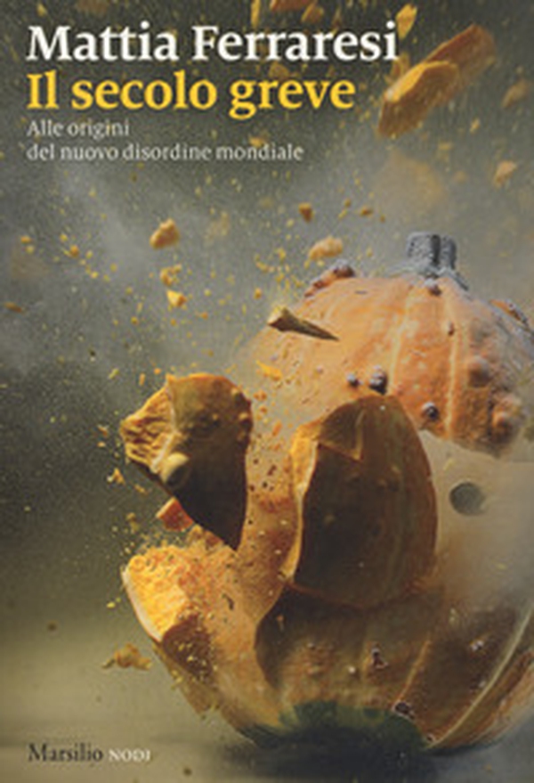 Il secolo greve. Alle origini del nuovo disordine mondiale - Librerie.coop Il secolo greve. Alle origini del nuovo disordine mondiale - Librerie.coop