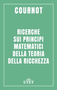 Ricerche sui principi matematici della teoria della ricchezza - Librerie.coop