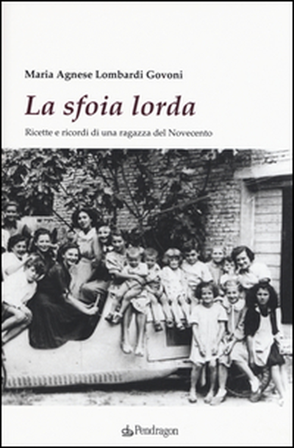 La sfoia lorda. Ricette e ricordi di una ragazza del Novecento - Librerie.coop La sfoia lorda. Ricette e ricordi di una ragazza del Novecento - Librerie.coop