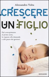 Crescere un figlio. Dal concepimento al primo anno, le risposte alle domande e alle paure dei genitori - Librerie.coop