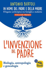 L'invenzione del padre. In nome del padre e della madre. Il legame archetipico tra famiglia e malattia. Biologia, antropologia e genealogia - Librerie.coop