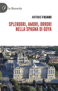Splendori, amori, orrori nella Spagna di Goya - Librerie.coop