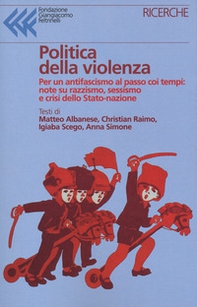 Politica della violenza. Per un antifascismo al passo coi tempi: note su razzismo, sessismo e crisi dello Stato-nazione - Librerie.coop Politica della violenza. Per un antifascismo al passo coi tempi: note su razzismo, sessismo e crisi dello Stato-nazione - Librerie.coop