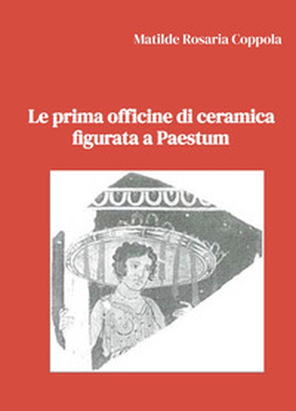 Le prima officine di ceramica figurata a Paestum - Librerie.coop Le prima officine di ceramica figurata a Paestum - Librerie.coop