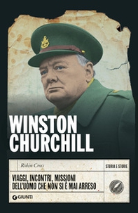 Winston Churchill. Viaggi, incontri, missioni dell'uomo che non si è mai arreso - Librerie.coop