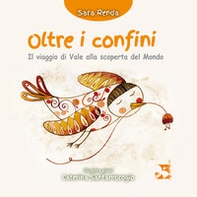 Oltre i confini. Il viaggio di Vale alla scoperta del mondo - Librerie.coop