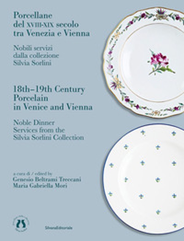 Porcellane del XVIII-XIX secolo tra Venezia e Vienna. Nobili servizi dalla collezione Silvia Sorlini. Ediz. italiana e inglese - Librerie.coop