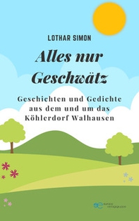 Alles nur Geschwätz. Geschichten und Gedichte aus dem und um das Köhlerdorf Walhausen - Librerie.coop