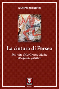 La cintura di Perseo. Dal mito della Grande Madre all'alfabeto galattico - Librerie.coop
