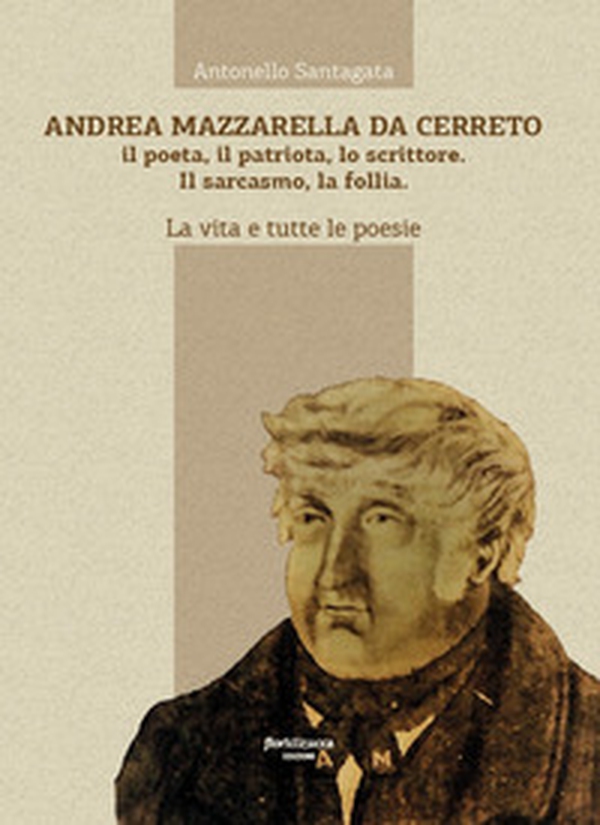 Andrea Mazzarella da Cerreto. Il poeta, il patriota, lo scrittore. Il sarcasmo, la follia. La vita e tutte le poesie - Librerie.coop Andrea Mazzarella da Cerreto. Il poeta, il patriota, lo scrittore. Il sarcasmo, la follia. La vita e tutte le poesie - Librerie.coop