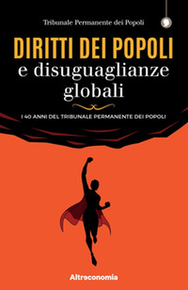 Diritti dei popoli e disuguaglianze globali. I 40 anni del Tribunale Permanente dei Popoli - Librerie.coop Diritti dei popoli e disuguaglianze globali. I 40 anni del Tribunale Permanente dei Popoli - Librerie.coop