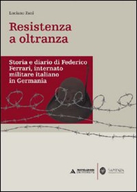 Resistenza a oltranza. Storia e diario di Federico Ferrari internato militare italiano in Germania - Librerie.coop Resistenza a oltranza. Storia e diario di Federico Ferrari internato militare italiano in Germania - Librerie.coop