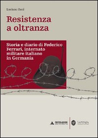 Resistenza a oltranza. Storia e diario di Federico Ferrari internato militare italiano in Germania - Librerie.coop
