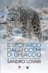 Il leopardo dagli occhi di ghiaccio. Sulle tracce di grandi carnivori e altri animali - Librerie.coop