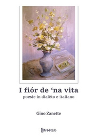 I fiór de 'na vita. Poesie in dialèto e italiano - Librerie.coop I fiór de 'na vita. Poesie in dialèto e italiano - Librerie.coop