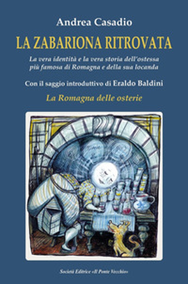 LA ZABARIONA RITROVATA. La vera identità e la vera storia dell'ostessa più famosa di Romagna e della sua locanda Con il saggio introduttivo di Eraldo Baldini "La Romagna delle osterie" - Librerie.coop