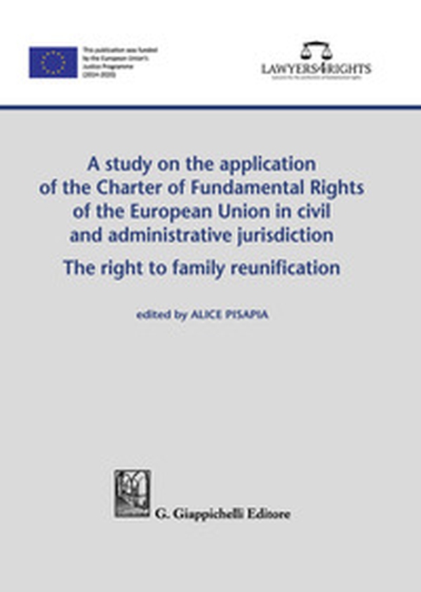 A study on the application of the Charter of Fundamental Rights of European Union in civil and administrative jurisdiction. The right of family reunification - Librerie.coop A study on the application of the Charter of Fundamental Rights of European Union in civil and administrative jurisdiction. The right of family reunification - Librerie.coop