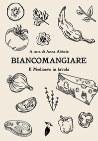 Biancomangiare... il Medioevo in tavola - Librerie.coop