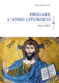Pregare l'anno liturgico. Anno A B C - Librerie.coop