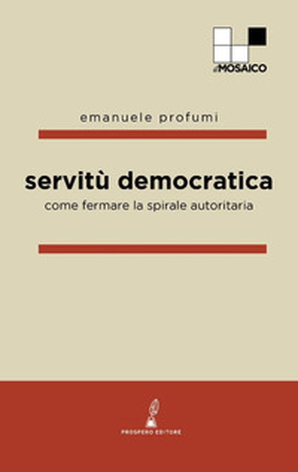 Servitù democratica. Come fermare la spirale autoritaria - Librerie.coop Servitù democratica. Come fermare la spirale autoritaria - Librerie.coop