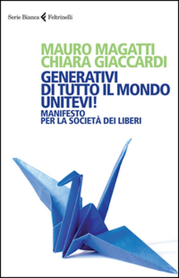 Generativi di tutto il mondo, unitevi! Manifesto per la società dei liberi - Librerie.coop Generativi di tutto il mondo, unitevi! Manifesto per la società dei liberi - Librerie.coop