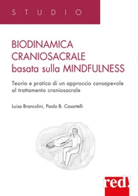 Biodinamica craniosacrale basata sulla mindfulness. Teoria e pratica di un approccio consapevole al trattamento craniosacrale - Librerie.coop