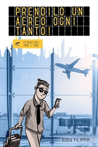 Prendilo un aereo ogni tanto! Istruzioni per l'uso - Librerie.coop Prendilo un aereo ogni tanto! Istruzioni per l'uso - Librerie.coop