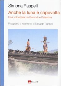 Anche la luna è capovolta. Una volontaria tra Burundi e Palestina - Librerie.coop Anche la luna è capovolta. Una volontaria tra Burundi e Palestina - Librerie.coop