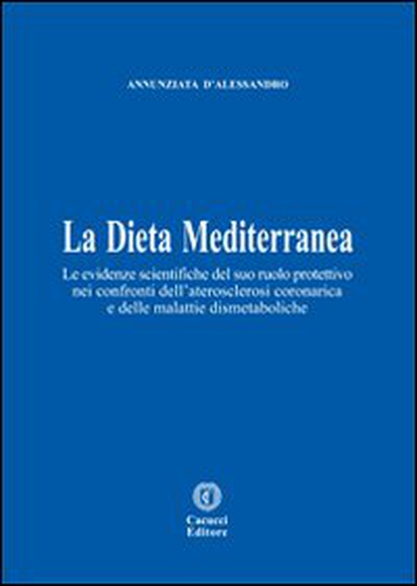 La dieta mediterranea. Le evidenze scientifiche del suo ruolo protettivo nei confronti dell'aterosclerosi coronarica e delle malattie dismetaboliche - Librerie.coop