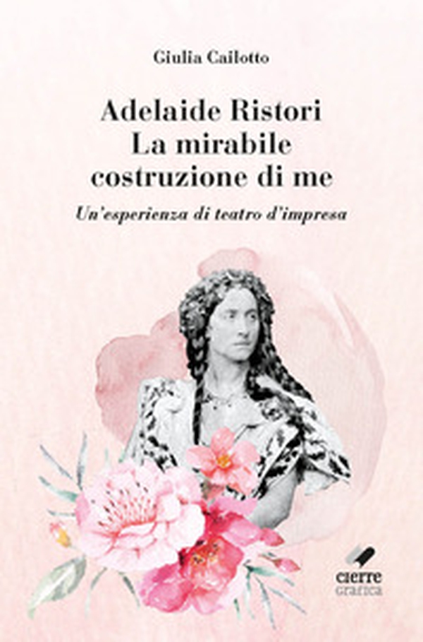 Adelaide Ristori. La mirabile costruzione di me. Un'esperienza di teatro d'impresa - Librerie.coop Adelaide Ristori. La mirabile costruzione di me. Un'esperienza di teatro d'impresa - Librerie.coop