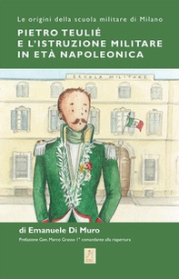 Pietro Teulié e l'istruzione militare in età napoleonica. Le origini della scuola militare di Milano - Librerie.coop