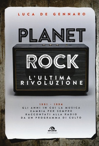 Planet rock. L'ultima rivoluzione. 1991-1994. Gli anni il cui il rock cambiava per l'ultima volta, raccontati da un programma alla radio - Librerie.coop