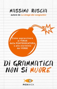 Di grammatica non si muore. Come sopravvivere al virus della punteggiatura e allo sterminio dei verbi - Librerie.coop