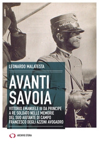 Avanti Savoia. Vittorio Emanuele III da principe a re soldato nelle memorie del suo aiutante di campo Francesco degli Azzoni Avogadro - Librerie.coop