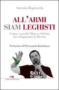 All'armi siam leghisti. Come e perché Matteo Salvini ha conquistato la Destra - Librerie.coop All'armi siam leghisti. Come e perché Matteo Salvini ha conquistato la Destra - Librerie.coop