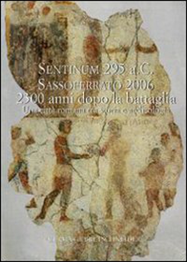 Sentinum 295 a. C. Sassoferrato 2006 2300 anni dopo la battaglia. Una città romana tra storia e archeologia. Atti del Convegno - Librerie.coop