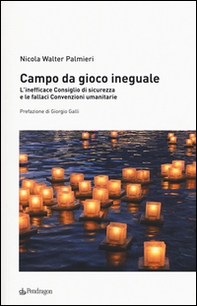 Campo da gioco ineguale. L'inefficace consiglio di sicurezza e le fallaci convenzioni umanitarie - Librerie.coop