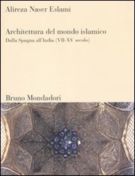 Architettura del mondo islamico. Dalla Spagna all'India (VII-XV secolo) - Librerie.coop