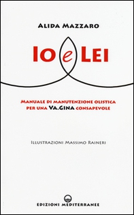Io e lei. Manuale di manutenzione olistica per una va.gina consapevole - Librerie.coop