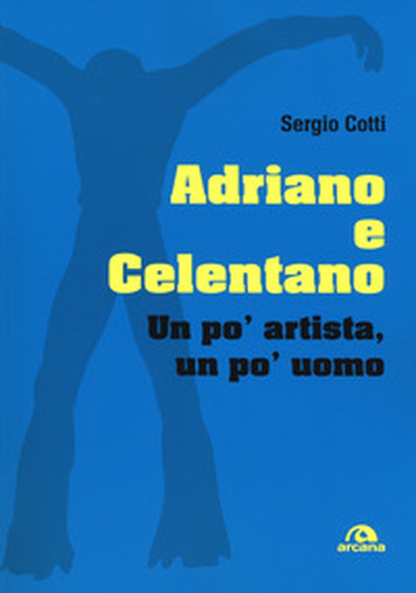 Adriano e Celentano. Un po' artista, un po' uomo - Librerie.coop Adriano e Celentano. Un po' artista, un po' uomo - Librerie.coop