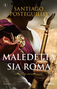 Maledetta sia Roma. La saga di Giulio Cesare - Librerie.coop