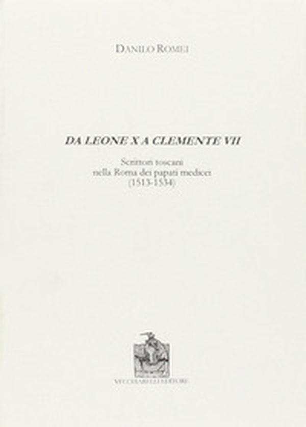 Da Leone X a Clemente VII. Scrittori toscani nella Roma dei papati medicei (1513-1534) - Librerie.coop Da Leone X a Clemente VII. Scrittori toscani nella Roma dei papati medicei (1513-1534) - Librerie.coop